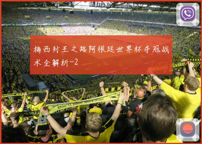 梅西封王之路阿根廷世界杯夺冠战术全解析
